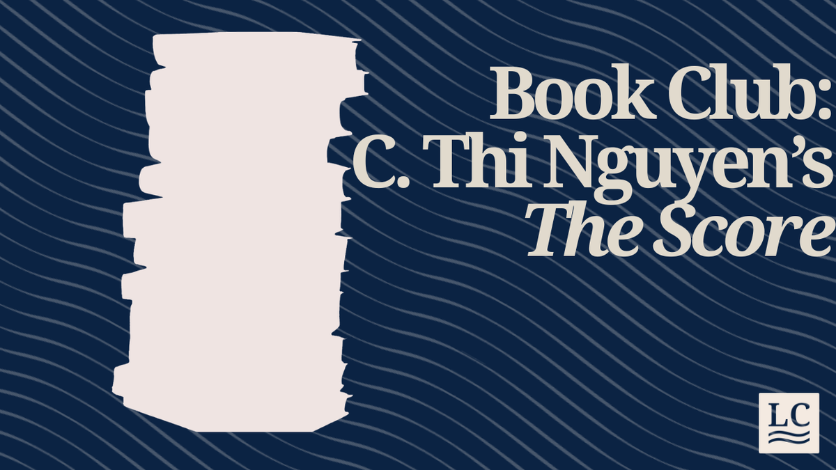 Join Us For a Discussion of C. Thi Nguyen's "The Score" on May 15th