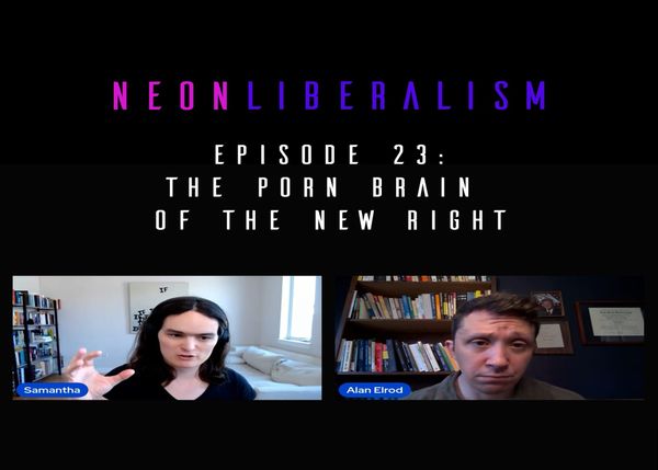 Neon Liberalism #23: The Porn Brain of the New Right