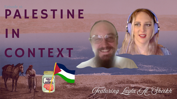 Half the Answer #16: Palestine in Context