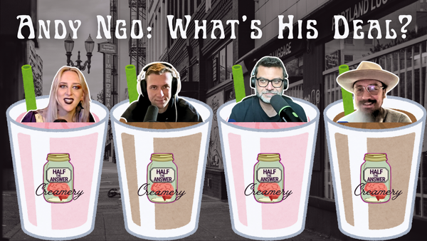 Half the Answer #41: Andy Ngo and the Portland Mythology