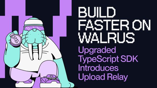 Build Faster on Walrus — Upgraded TypeScript SDK Introduces Upload Relay