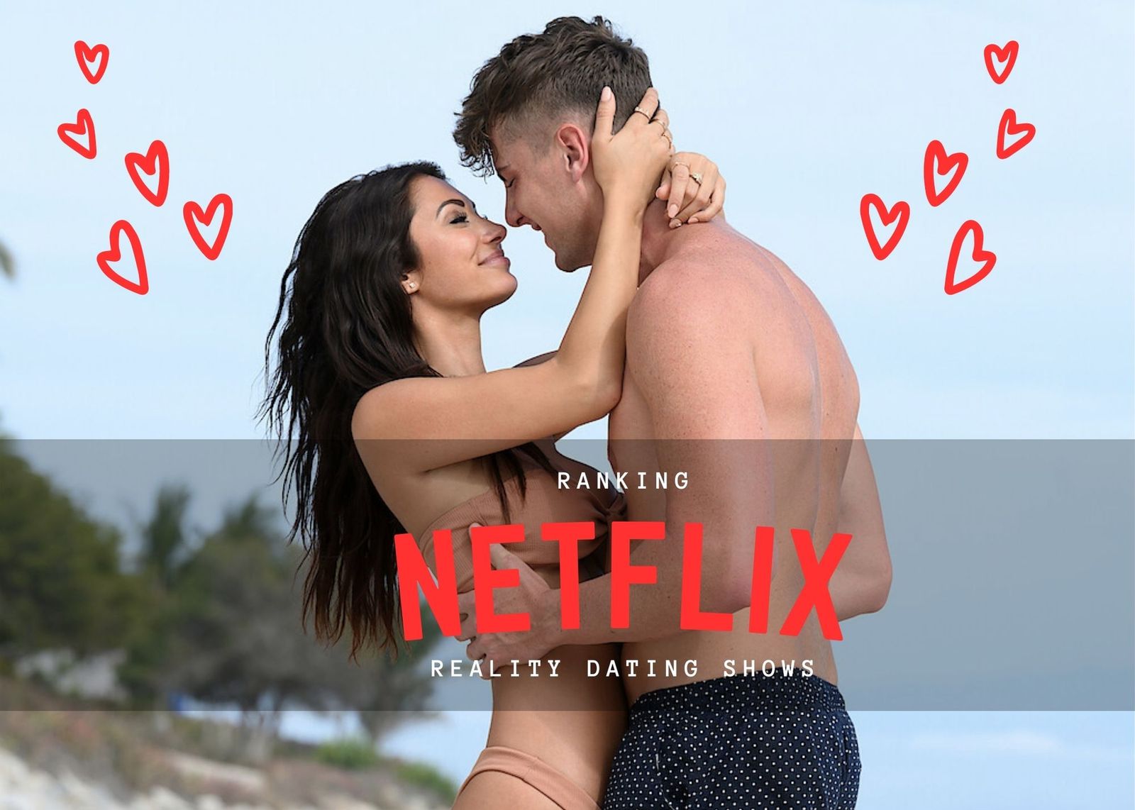 Ranking every Netflix reality dating show I’ve watched