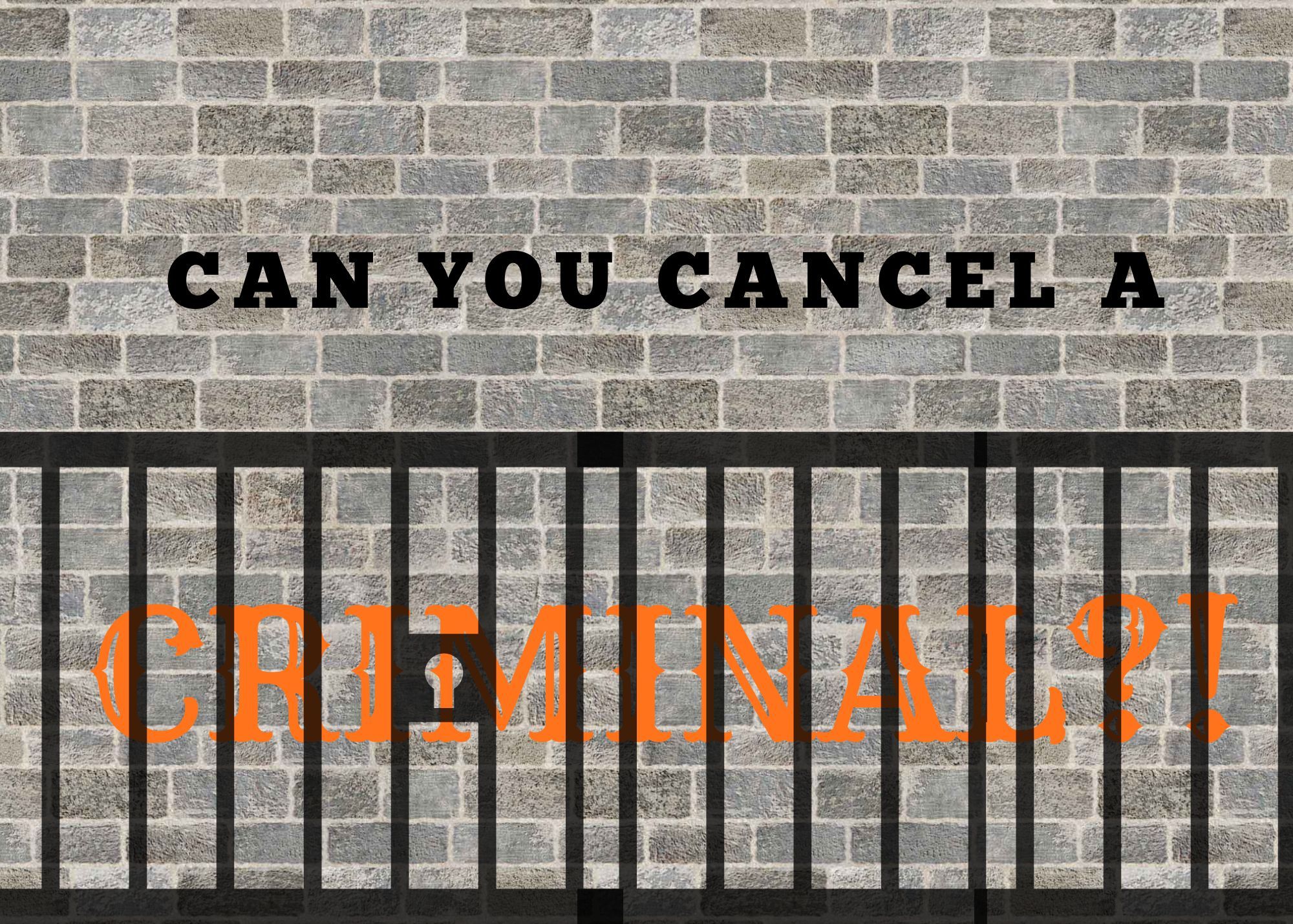 Can you cancel a criminal?