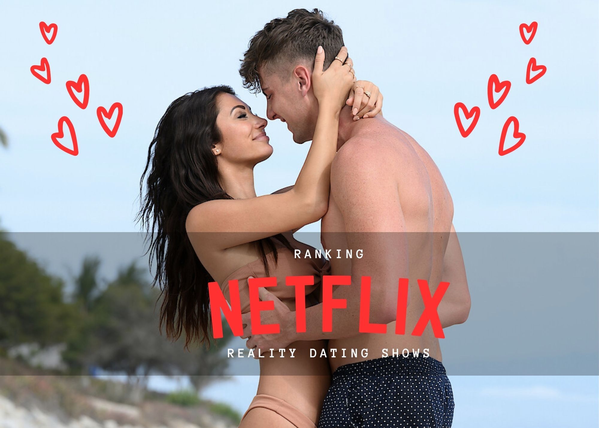 Ranking every Netflix reality dating show I’ve watched