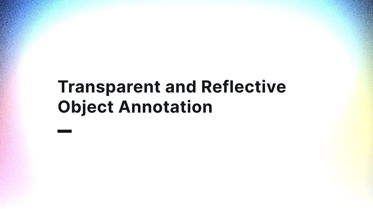 Transparent and Reflective Object Annotation: Solving the Hardest Perception Problem in Robotics