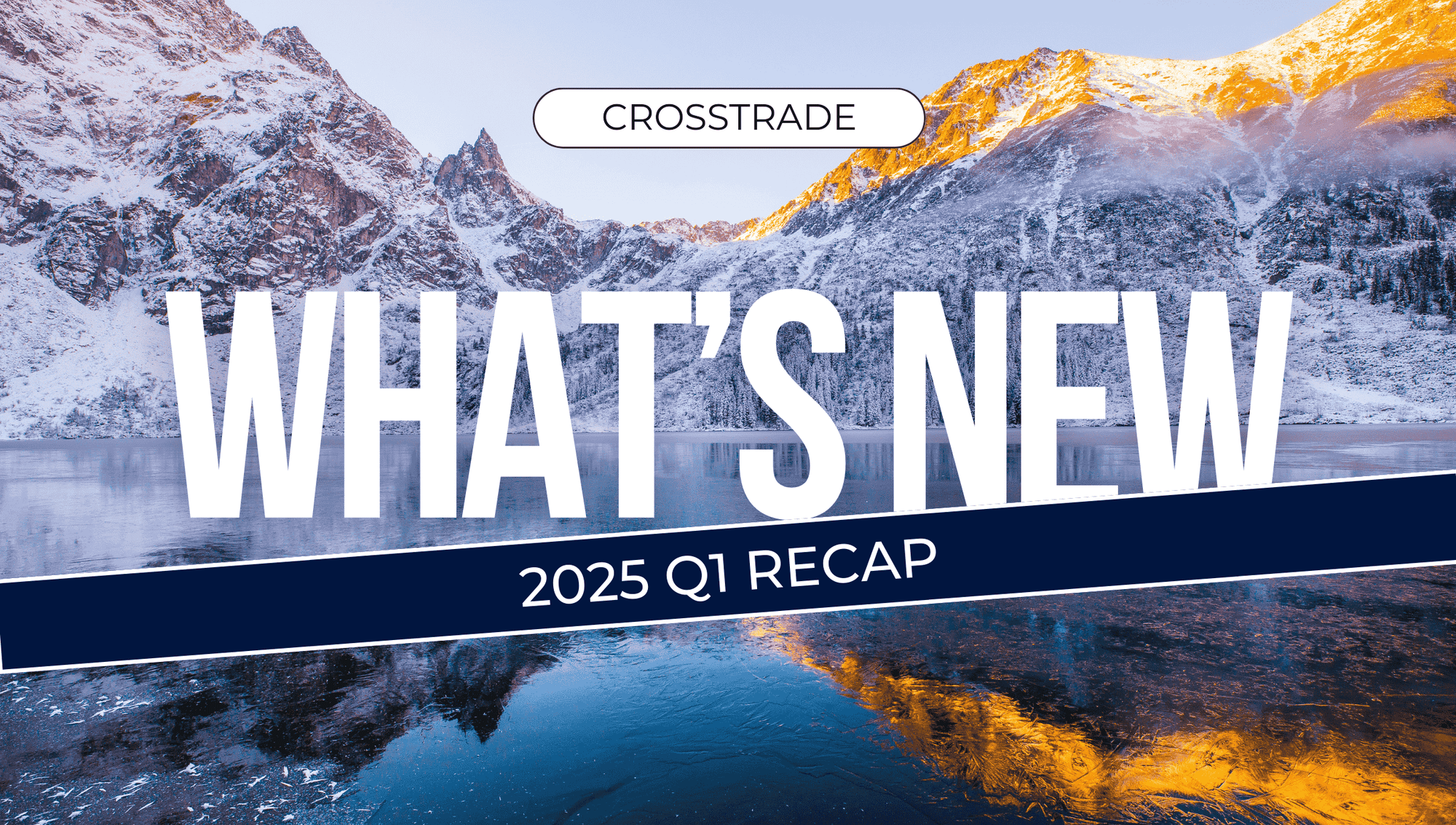  covering whats new at crosstrade during the first quarter of 2025