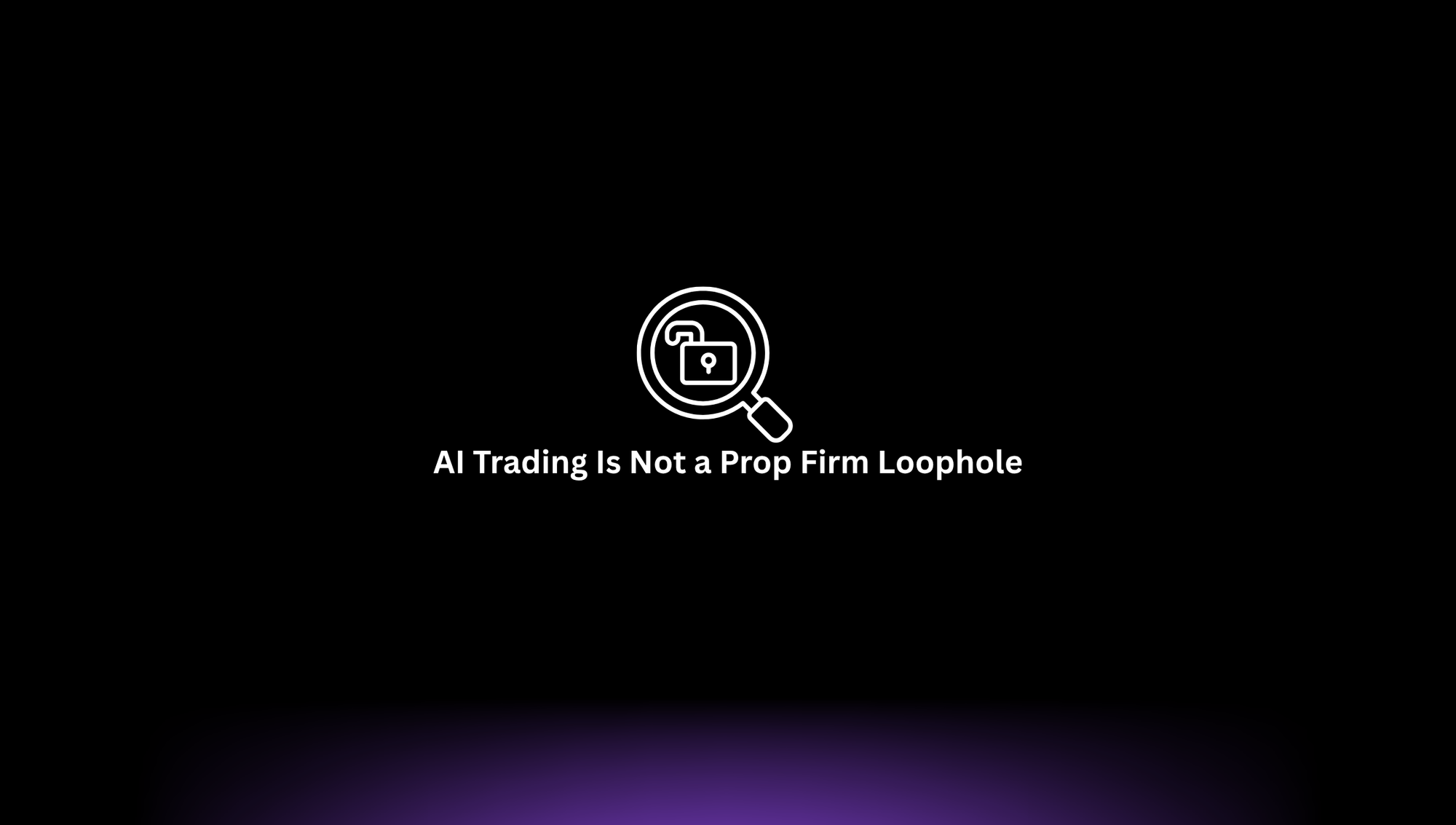AI Trading Is Not a Prop Firm Loophole