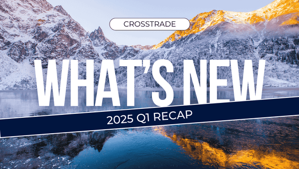  covering whats new at crosstrade during the first quarter of 2025