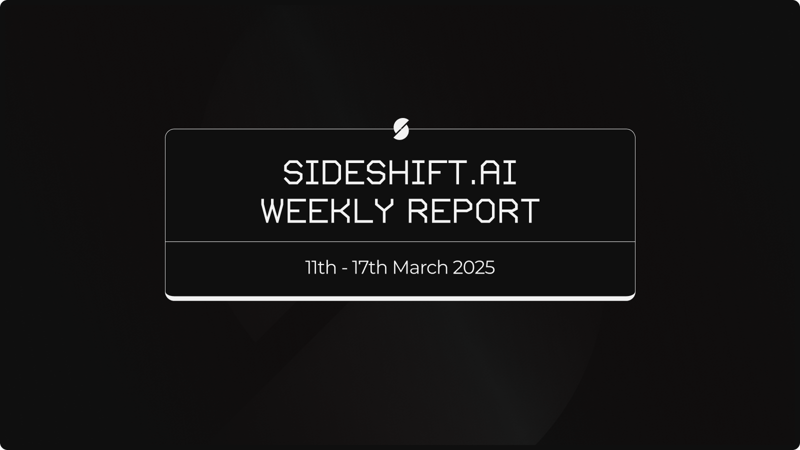 SideShift.ai Weekly Report | 11th - 17th March 2025