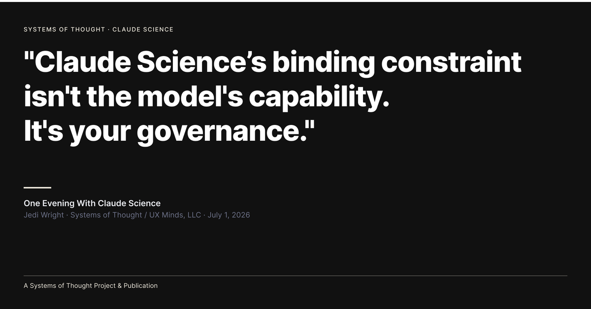 A dark text card displaying the pull quote: "The binding constraint isn't the model's capability. It's your governance." -from the article One Evening With Claude Science by Jedi Wright.