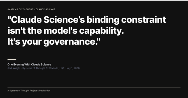 A dark text card displaying the pull quote: "The binding constraint isn't the model's capability. It's your governance." -from the article One Evening With Claude Science by Jedi Wright.