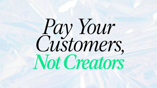 Pay Your Customers, Not Creators: The Alternative to Influencer Marketing