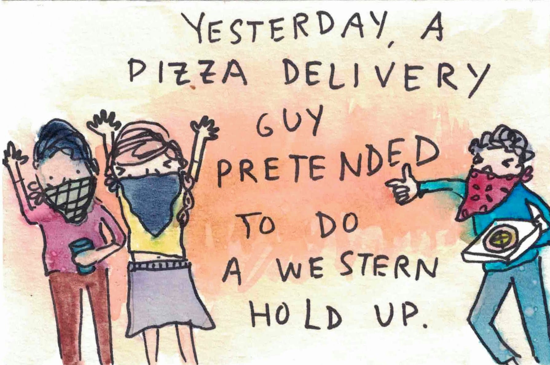 yesterday, a pizza delivery guy pretended to do a western hold up. two girls stand smiling with their hands up. a pizza delivery guy points a finger gun. everyone is wearing bandanas on their face, as there's a mask shortage. 