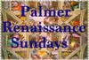 Palmer Renaissance Sundays