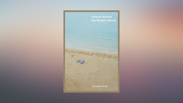 How to Survive the Modern World by The School of Life