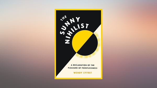 Cover of "The Sunny Nihilist" by Wendy Syfret. The summary text says "A declaration of the pleasure of pointlessness."