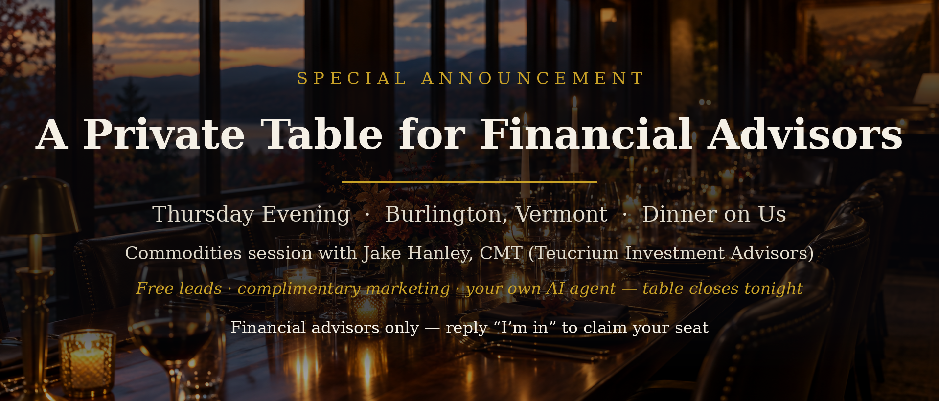 Special Announcement: A Private Table for Financial Advisors - Thursday Evening, Burlington Vermont, Dinner on Us
