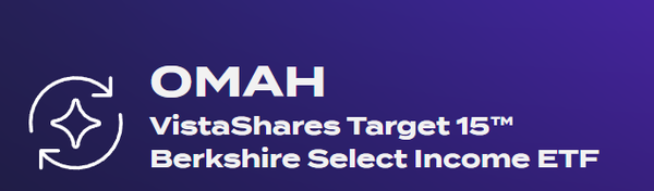 OMAH – VistaShares Target 15 Berkshire Select Income ETF (Very High Target Yield)