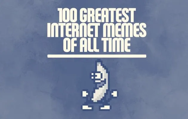 Os 100 maiores memes da internet de todos os tempos