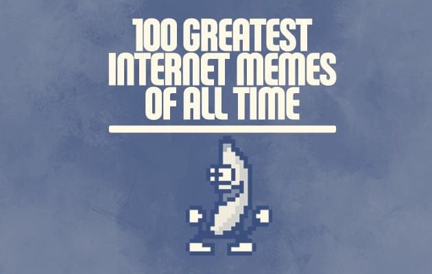 Os 100 maiores memes da internet de todos os tempos