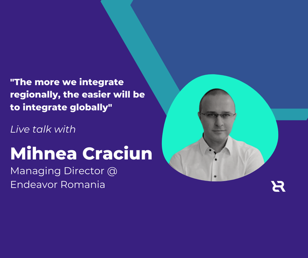 The more we integrate regionally, the easier will be to integrate globally: Live talk with Mihnea Craciun, Managing Director @ Endeavor Romania