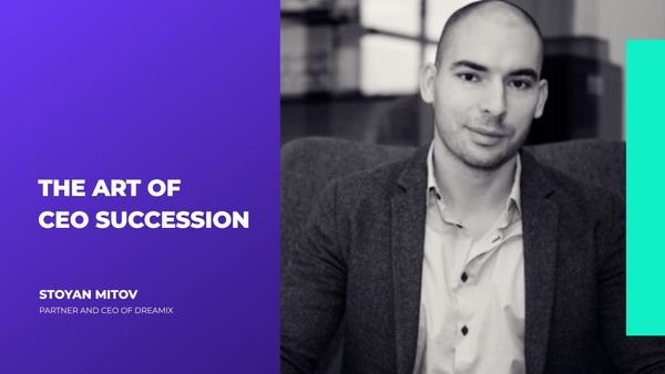 The Art of CEO Succession – Lessons from Dreamix’s new CEO, Stoyan Mitov