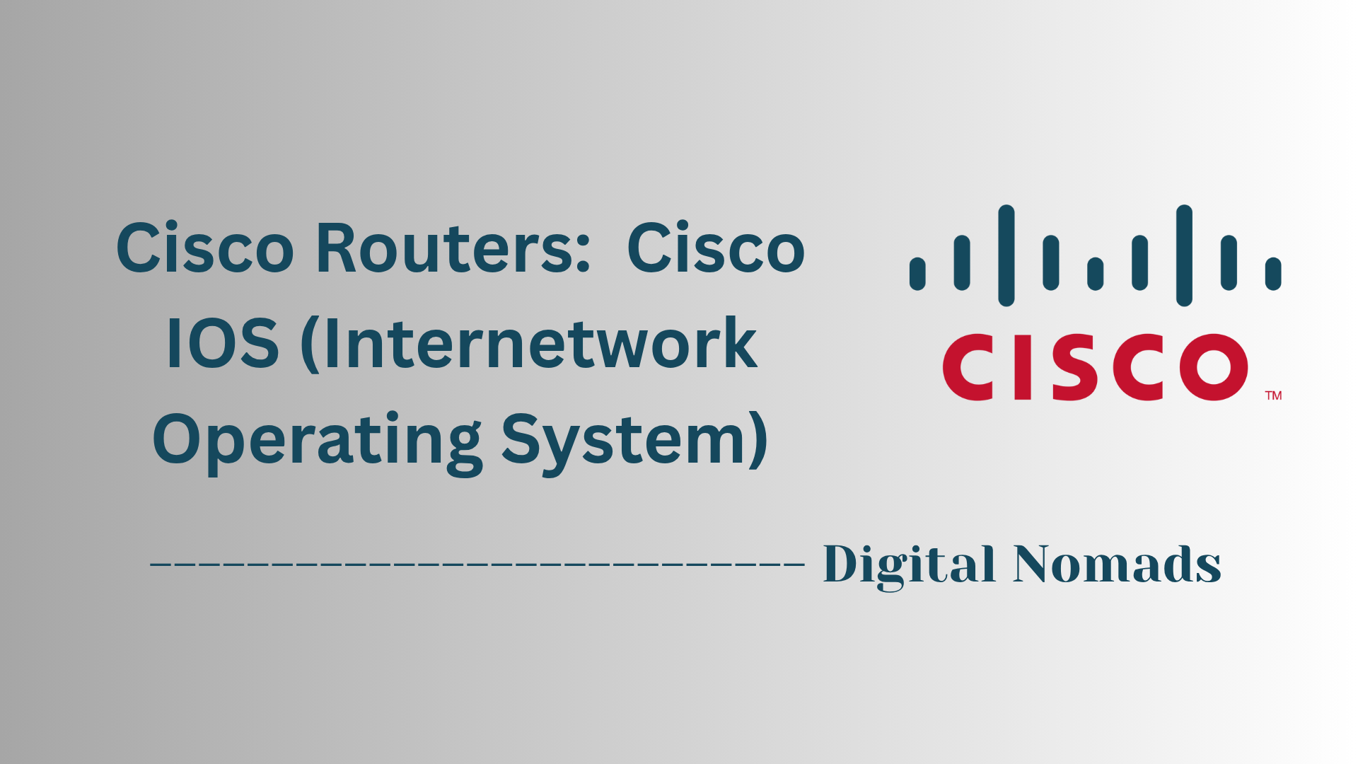 Cisco Routers:  Cisco IOS (Internetwork Operating System)