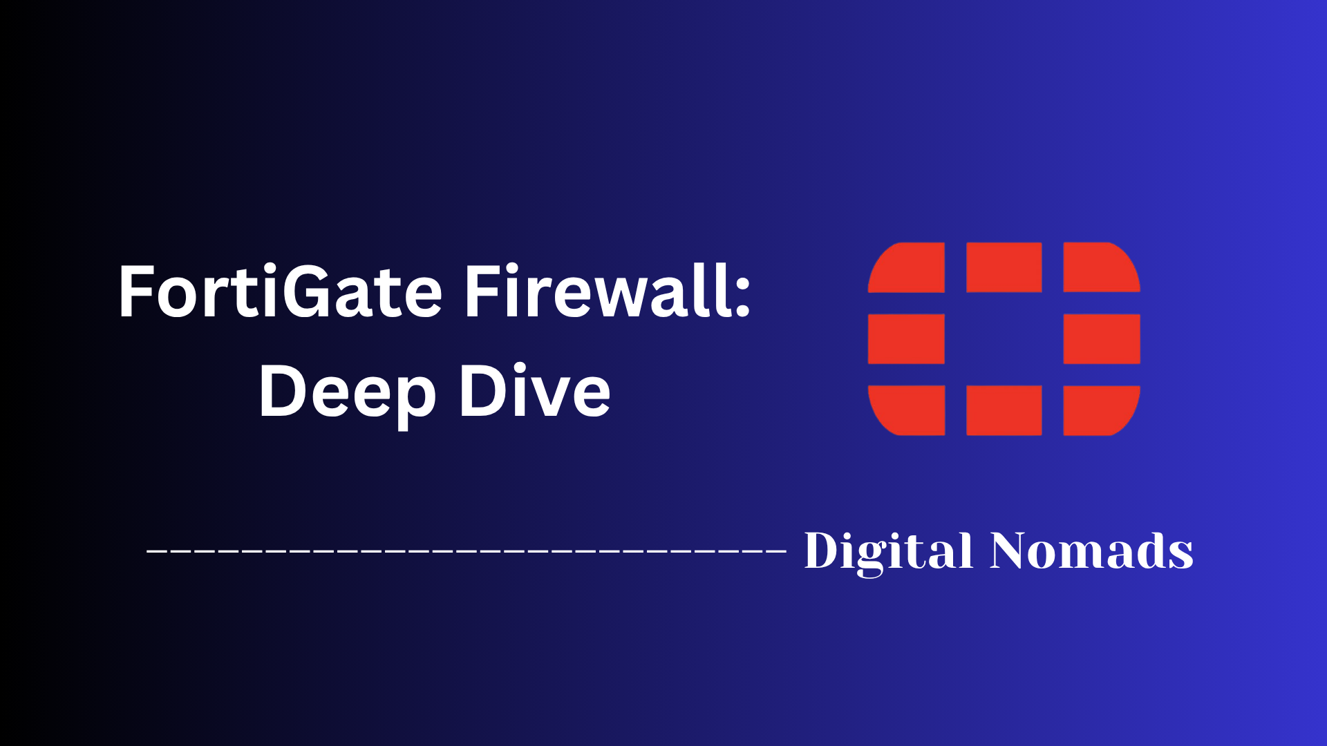 FortiGate Firewall: Deep Dive
