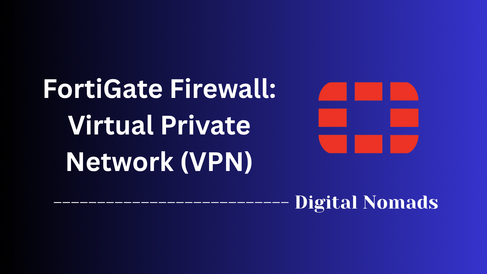 FortiGate Firewall: Virtual Private Network (VPN)