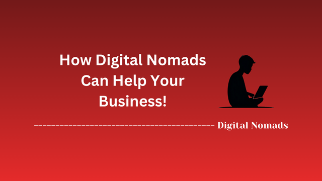 How Digital Nomads Can Help Your Business!