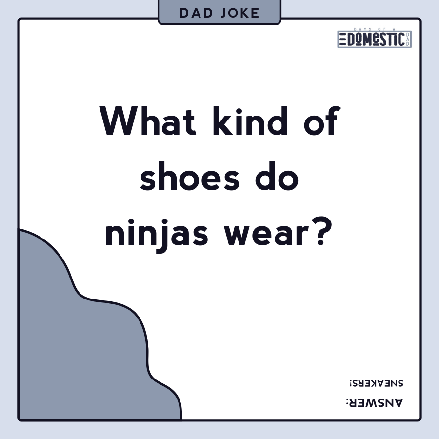 Funny Dad Jokes What kind of shoes do ninjas wear
