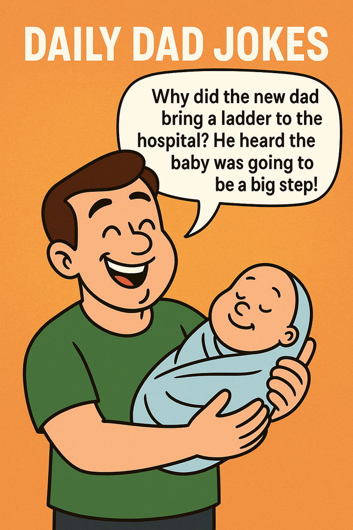 Cartoon dad holding a newborn baby with a speech bubble that says: Why did the new dad bring a ladder to the hospital? He hea