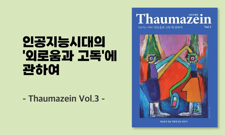 인공지능시대의 '외로움과 고독'에 관하여_Thaumazein Vol.3 출간