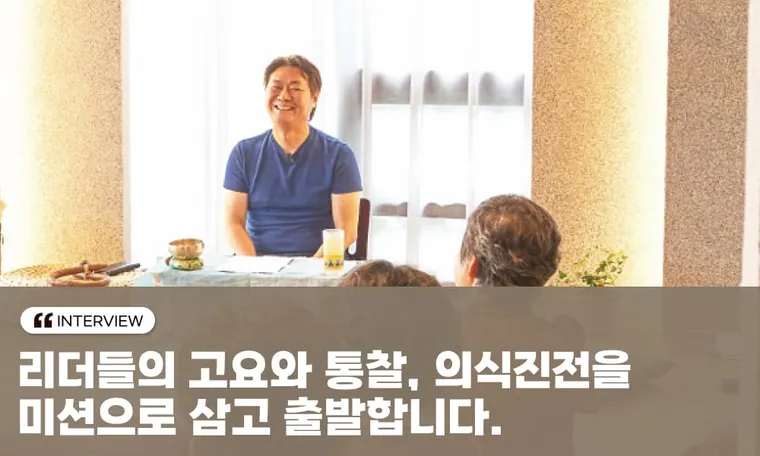 “  리더들의 고요와 통찰, 의식진전을   미션으로 삼고 출발합니다."