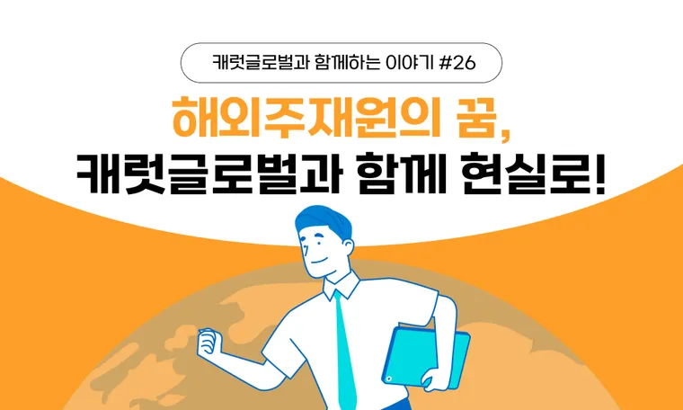 해외 주재원의 꿈, 캐럿글로벌과 함께라면 현실이 됩니다!