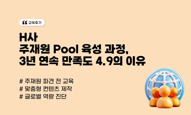 [주재원 교육 사례] H사 주재원 Pool 육성 과정, 3년 연속 만족도 4.9의 이유
