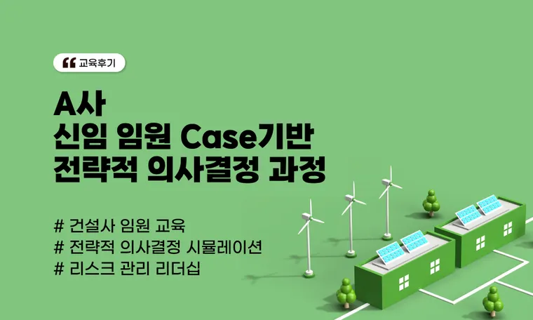 [A건설 사례] 신임 임원 전략적 의사결정 교육 | 그린 암모니아 시뮬레이션 및 시퀀셜 케이스 스터디