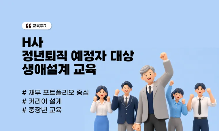정년퇴직 예정자 생애설계 교육 | 커리어·재무·포트폴리오 중심 기업 사례(H사)