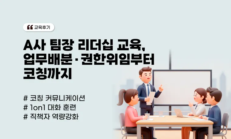 팀장 리더십 교육, 업무배분·권한위임부터 코칭까지｜A사 교육 사례