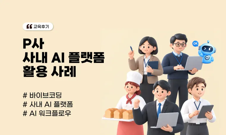 AI 사용법만 배우는 교육은 그만! P사 사내 AI 플랫폼 활용 교육 후기