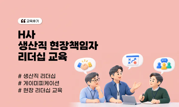 H사 생산직 현장책임자 리더십 교육 : 게이미피케이션과 노사·AI·회복탄력성을 결합한 대규모 운영 사례