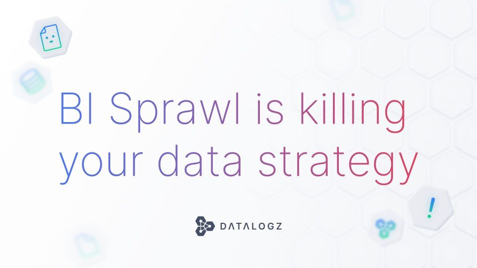 BI Sprawl Is Killing Your Data Strategy