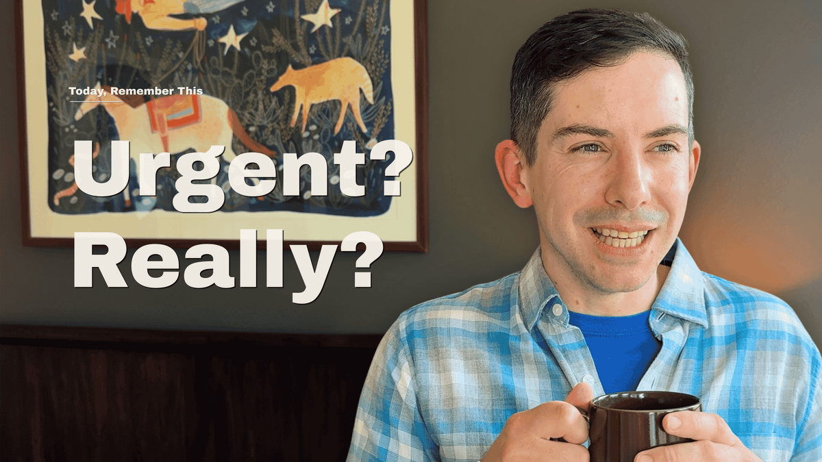 Urgency is a Feeling (Not a Fact)