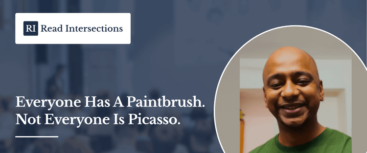 Everyone Has a Paintbrush.                                                  Not Everyone Is Picasso.