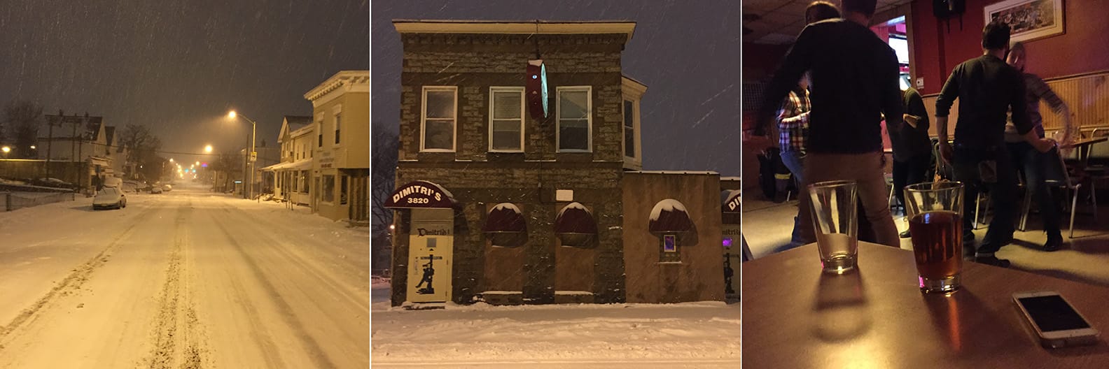 Empty street with snow coming down / Dimitri's tavern (R.I.P) / people getting loose inside.
