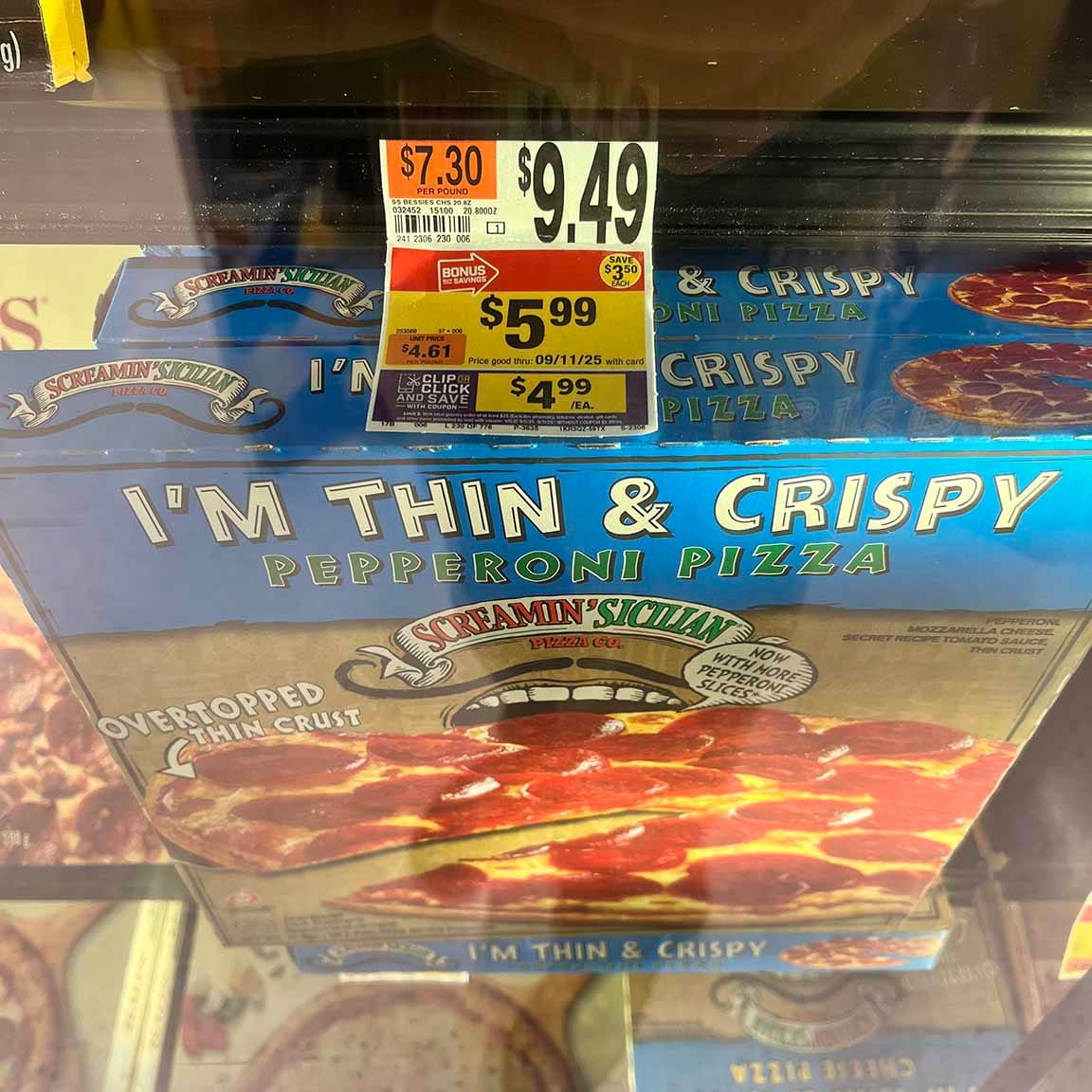 Sept. 2025: A SCREAMIN' SICILIAN I'M THIN & CRISPY PEPPERONI PIZZA, marked down from $9.49 to $5.99 to $4.99 with my Loyalty card!