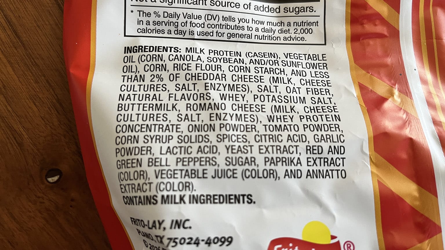[Back of bag] INGREDIENTS: MILK PROTEIN (CASEIN), VEGETABLE OIL (CORN, CANOLA, SOYBEAN, AND/OR SUNFLOWER OIL), CORN, RICE FLOUR, CORN STARCH, AND LESS THAN 2% OF CHEDDAR CHEESE (MILK, CHEESE CULTURES, SALT, _ENZYMES), SALT, OAT FIBER, NATURAL FLAVORS, WHEY, POTASSIUM SALT, BUTTERMILK, ROMANO CHEESE (MILK, CHEESE CULTURES, SALT, ENZYMES), WHEY PROTEIN CONCENTRATE, ONION POWDER, TOMAIO POWDER, CORN SYRUP SOLIDS, SPICES, CITRIC ACID, GARLIC POWDER, LACTIC ACID, YEAST EXTRACT, RED AND GREEN BELL PEPPERS, SUGAR, PAPRIKA EXTRACT (COLOR), VEGETABLE JUICE (COLOR), AND ANNATTO EXTRACT (COLOR). CONTAINS MILK INGREDIENTS.