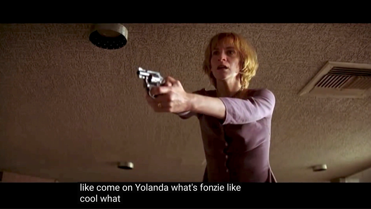 Yolanda in PULP FICTION holding a gun and Jules is saying "like come on Yolanda, what's Fonzie like?"
