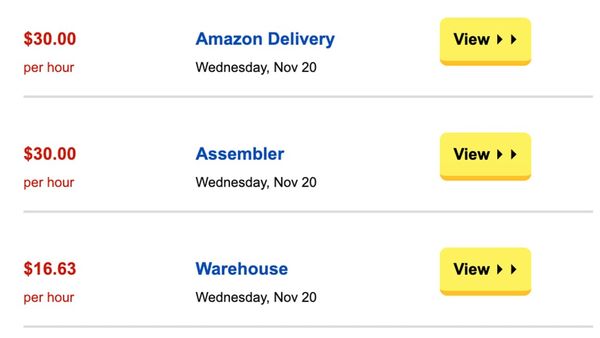 Job listings: $30.00 per hour Amazon Delivery ▸ ▸ $30.00 per hour Assembler ▸ ▸ $16.63 per hour Warehouse