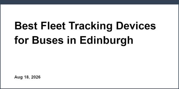 Best Fleet Tracking Devices for Buses in Edinburgh